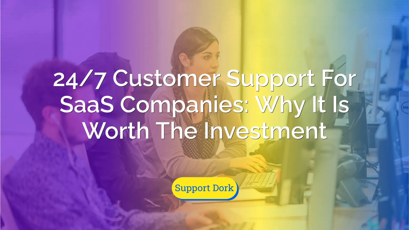 24:7 Customer Support For SaaS Companies- Why It Is Worth The Investment