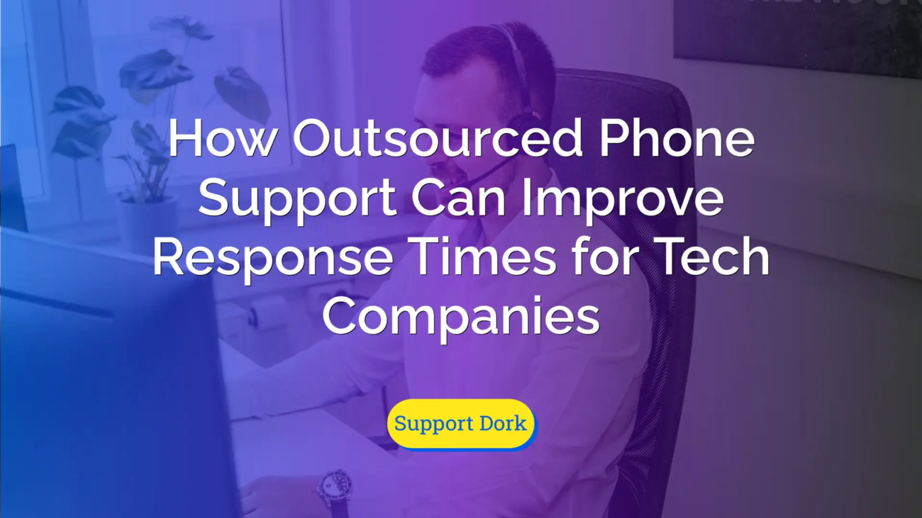 how outsourced phone support can improve response times for tech companies text with the support dork logo