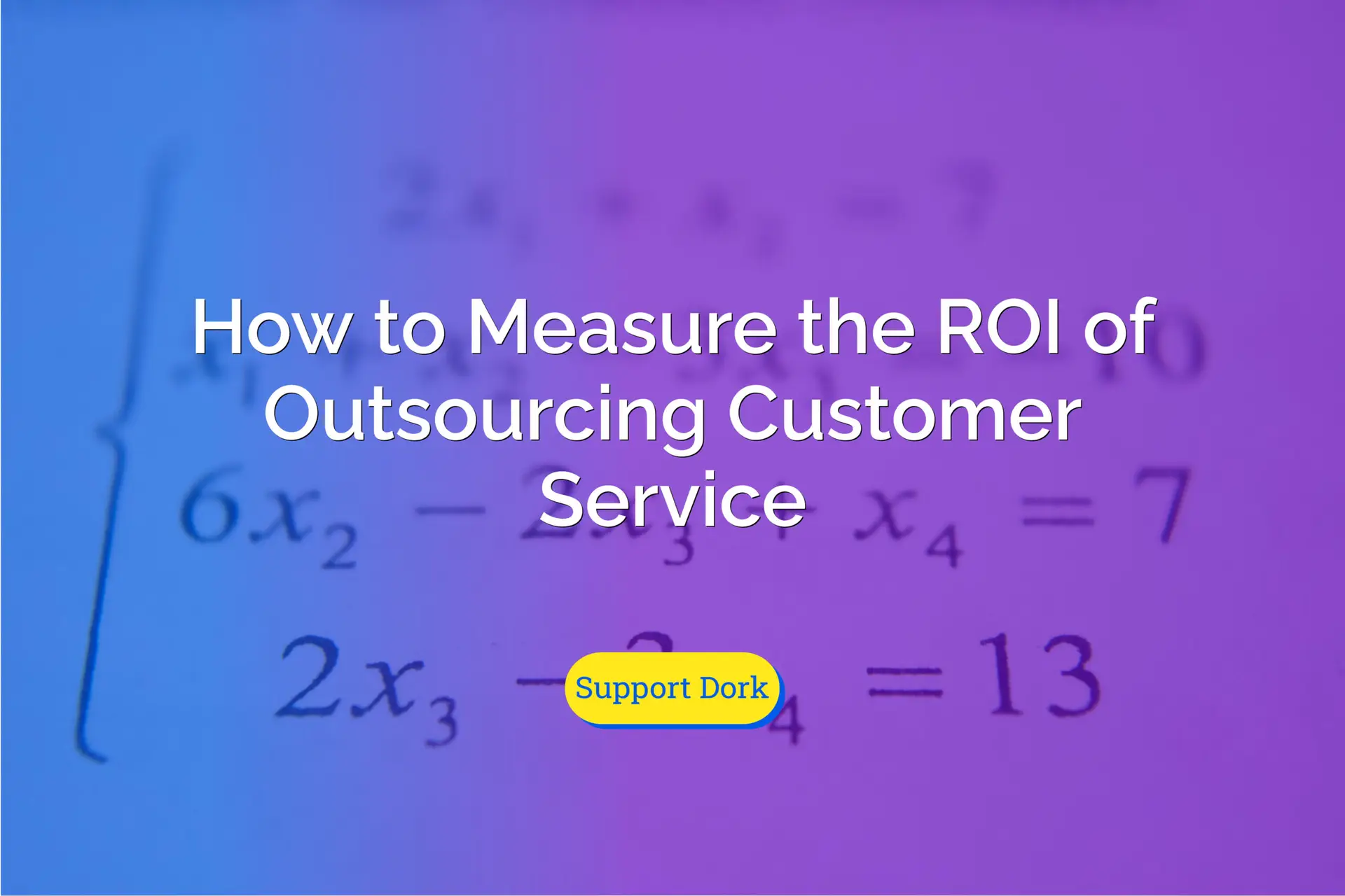 how to measure the roi of outsourcing customer service text with the support dork logo
