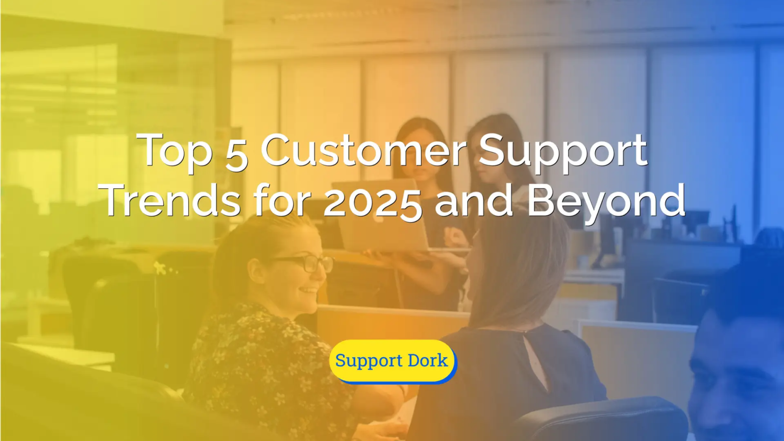 Top 5 Customer Support Trends for 2025 and Beyond text with the support dork logo