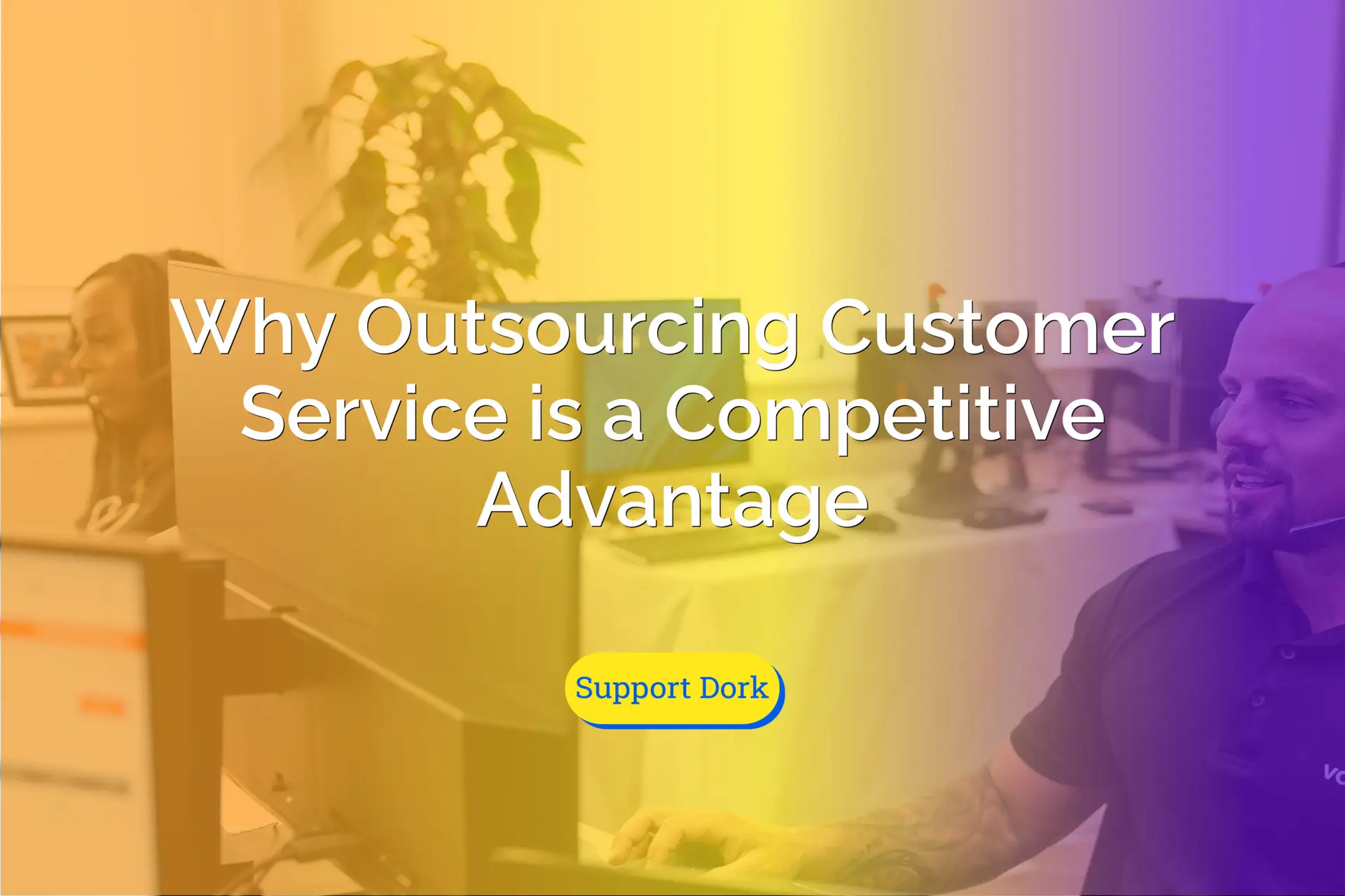 Why Outsourcing Customer Service is a Competitive Advantage text with the support dork logo