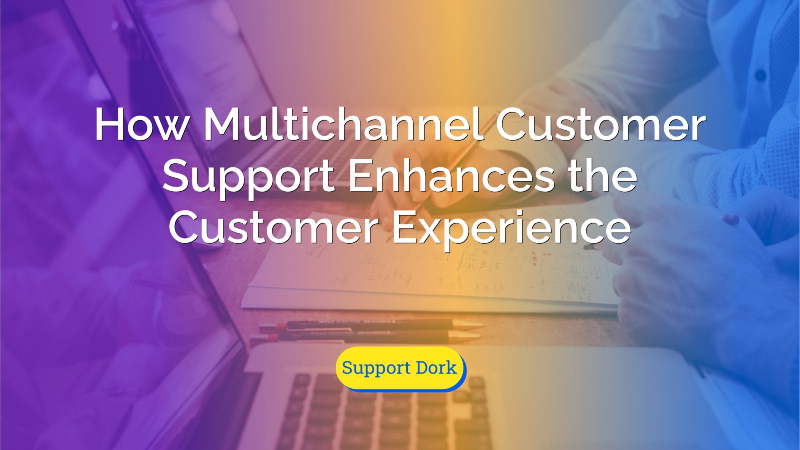How Multichannel Customer Support Enhances the Customer Experience
