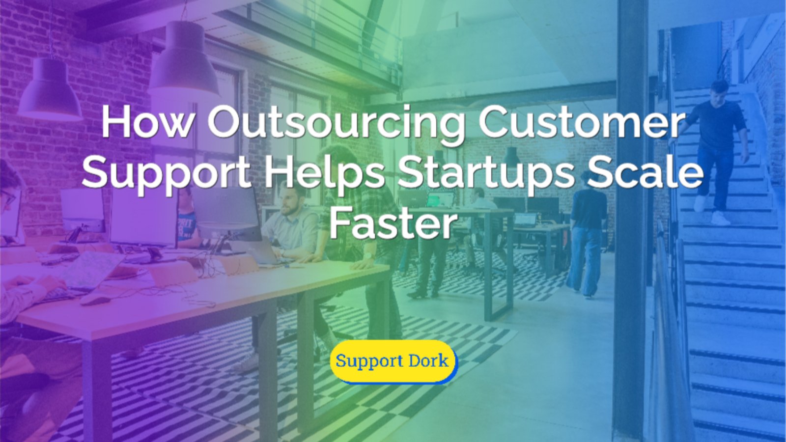 How Outsourcing Customer Support Helps Startups Scale Faster text with the support dork logo