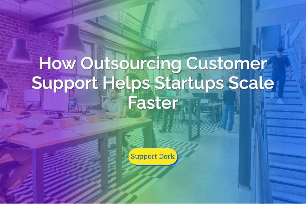How Outsourcing Customer Support Helps Startups Scale Faster text with the support dork logo