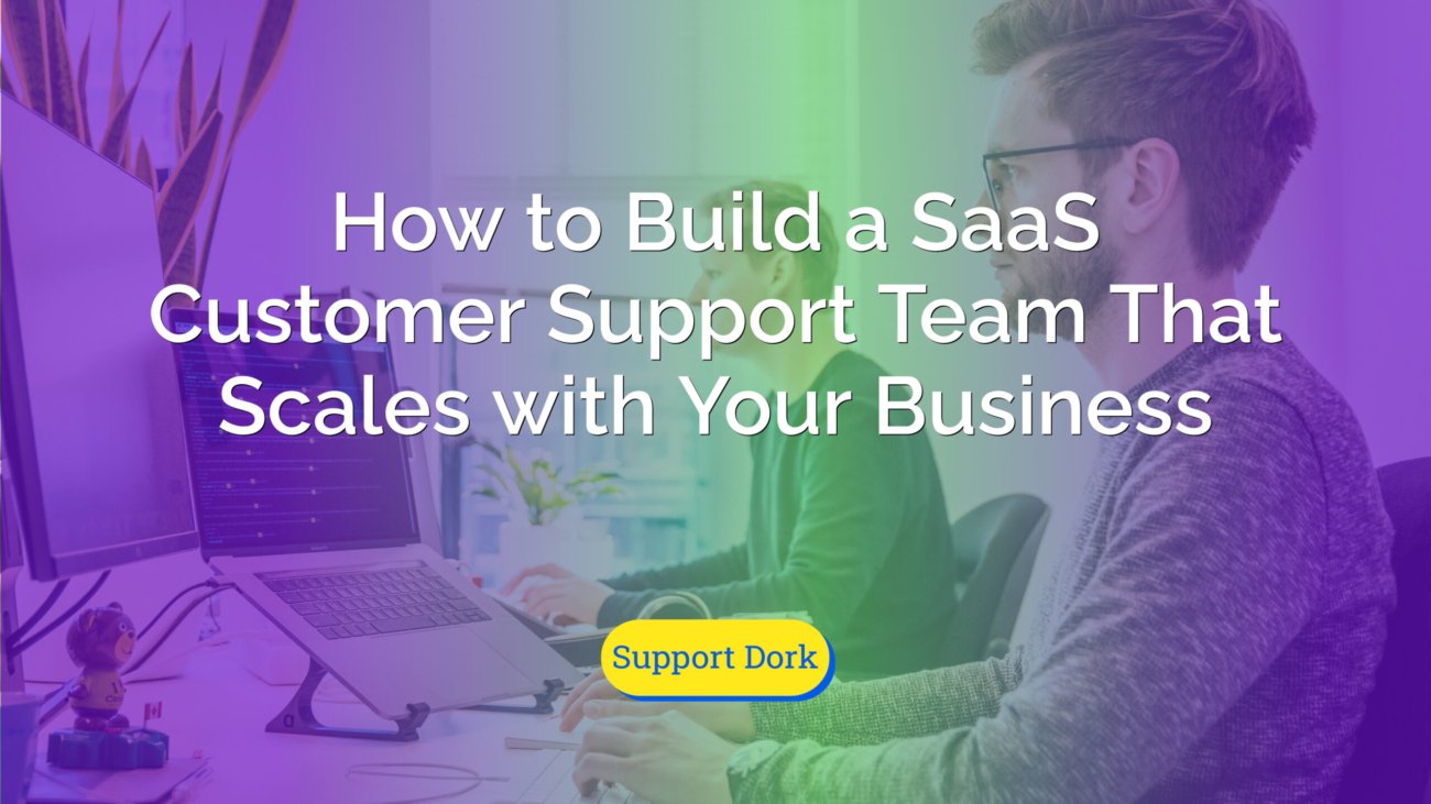 How to Build a SaaS customer support Team That Scales with Your Business text with the support dork logo